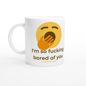 So fucking bored of you mug